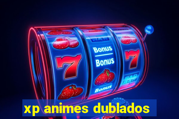 xp animes dublados